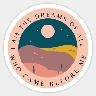 I Am The Dreams Of All Those Who Came Before Me Sticker